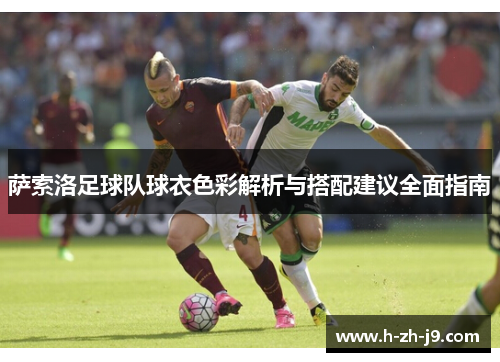 萨索洛足球队球衣色彩解析与搭配建议全面指南