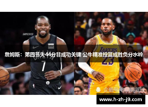 詹姆斯：第四节失44分非成功关键 公牛精准投篮成胜负分水岭