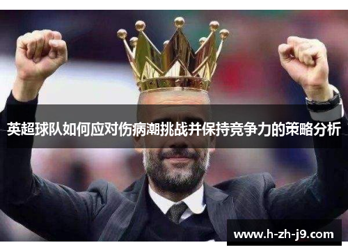 英超球队如何应对伤病潮挑战并保持竞争力的策略分析