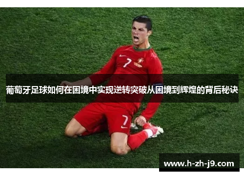 葡萄牙足球如何在困境中实现逆转突破从困境到辉煌的背后秘诀
