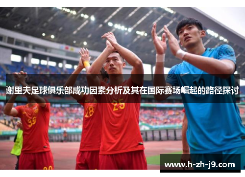 谢里夫足球俱乐部成功因素分析及其在国际赛场崛起的路径探讨