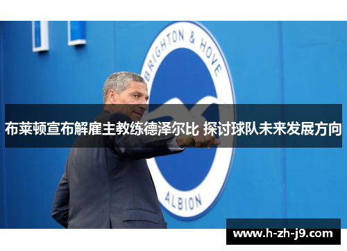 布莱顿宣布解雇主教练德泽尔比 探讨球队未来发展方向