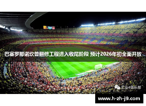巴塞罗那诺坎普翻修工程进入收尾阶段 预计2026年初全面开放